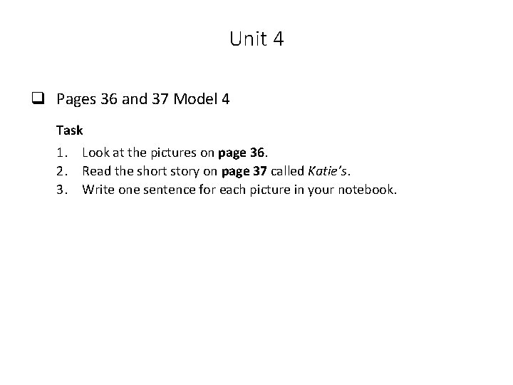 Unit 4 q Pages 36 and 37 Model 4 Task 1. Look at the