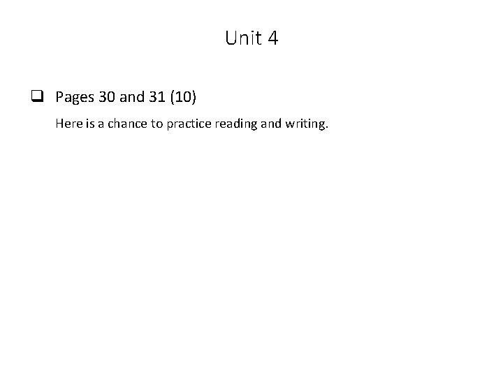 Unit 4 q Pages 30 and 31 (10) Here is a chance to practice