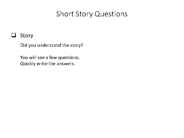 Short Story Questions q Story Did you understand the story? You will see a