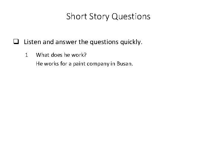 Short Story Questions q Listen and answer the questions quickly. 1 What does he