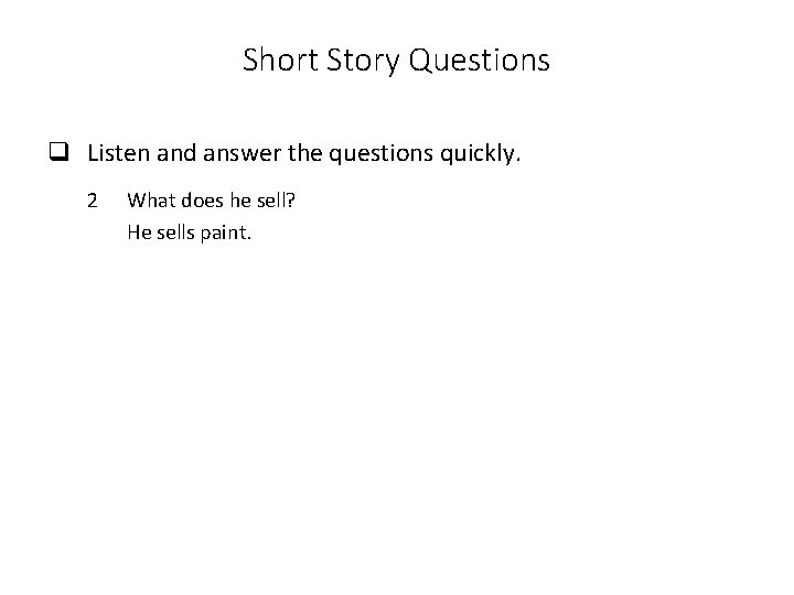 Short Story Questions q Listen and answer the questions quickly. 2 What does he