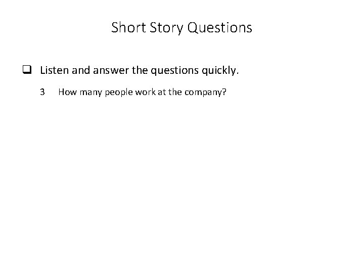 Short Story Questions q Listen and answer the questions quickly. 3 How many people
