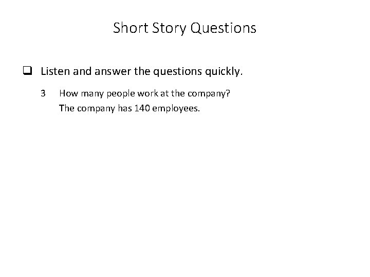 Short Story Questions q Listen and answer the questions quickly. 3 How many people