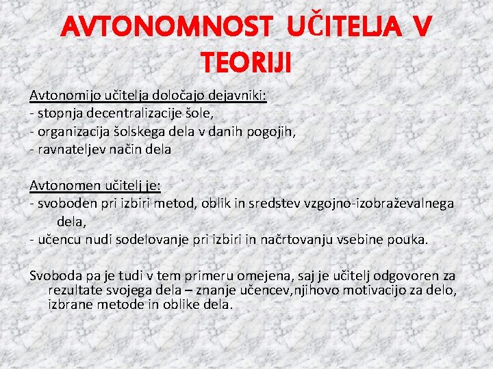 AVTONOMNOST UČITELJA V TEORIJI Avtonomijo učitelja določajo dejavniki: - stopnja decentralizacije šole, - organizacija