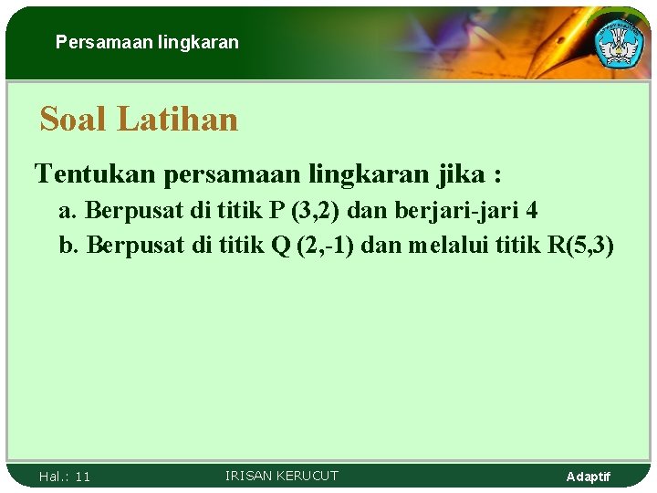 Persamaan lingkaran Soal Latihan Tentukan persamaan lingkaran jika : a. Berpusat di titik P