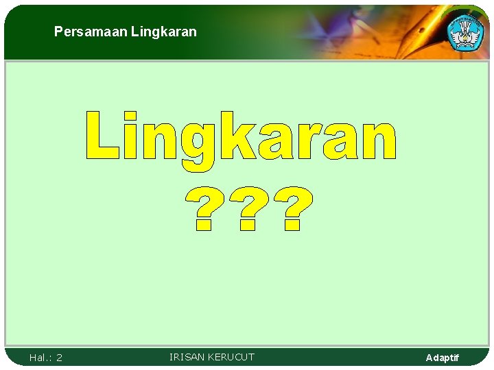 Persamaan Lingkaran Hal. : 2 IRISAN KERUCUT Adaptif 