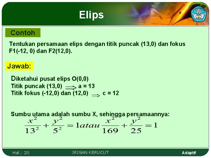 Elips Contoh Tentukan persamaan elips dengan titik puncak (13, 0) dan fokus F 1(-12,