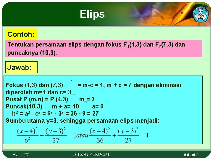 Elips Contoh: Tentukan persamaan elips dengan fokus F 1(1, 3) dan F 2(7, 3)