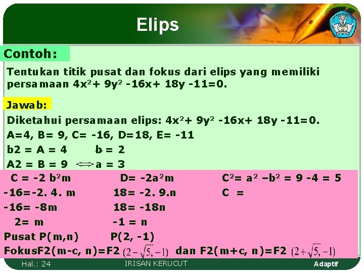 Elips Contoh: Tentukan titik pusat dan fokus dari elips yang memiliki persamaan 4 x