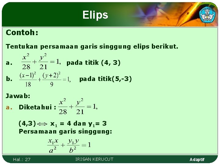 Elips Contoh: Tentukan persamaan garis singgung elips berikut. a. pada titik (4, 3) b.