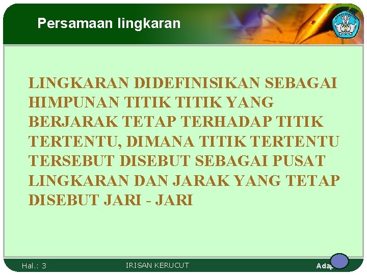 Persamaan lingkaran LINGKARAN DIDEFINISIKAN SEBAGAI HIMPUNAN TITIK YANG BERJARAK TETAP TERHADAP TITIK TERTENTU, DIMANA