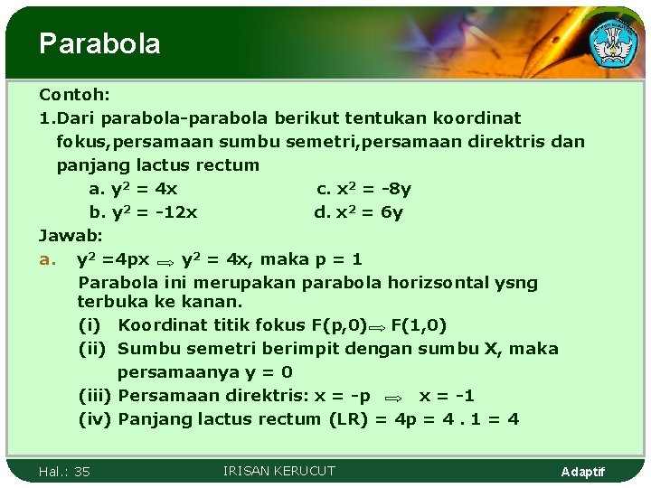 Parabola Contoh: 1. Dari parabola-parabola berikut tentukan koordinat fokus, persamaan sumbu semetri, persamaan direktris