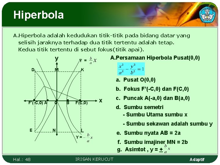 Hiperbola A. Hiperbola adalah kedudukan titik-titik pada bidang datar yang selisih jaraknya terhadap dua