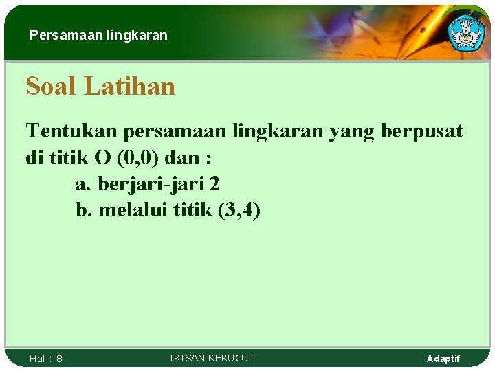 Persamaan lingkaran Soal Latihan Tentukan persamaan lingkaran yang berpusat di titik O (0, 0)