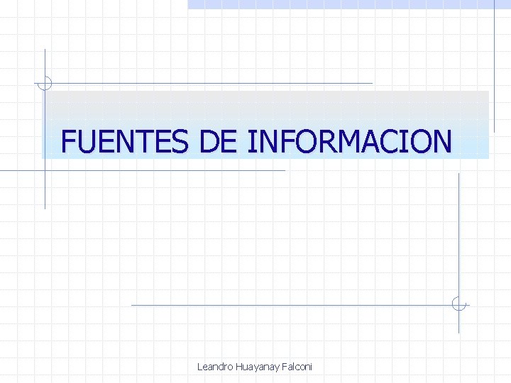 FUENTES DE INFORMACION Leandro Huayanay Falconi 