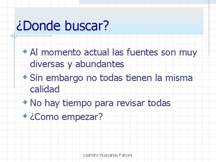 ¿Donde buscar? w Al momento actual las fuentes son muy diversas y abundantes w