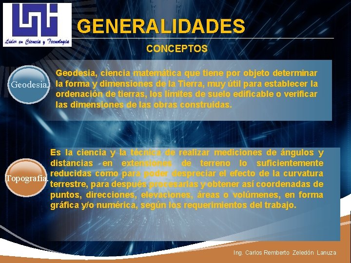 LOGO GENERALIDADES CONCEPTOS Geodesia, ciencia matemática que tiene por objeto determinar Geodesia. la forma