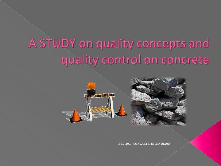 A STUDY on quality concepts and quality control on concrete BEC 201 - CONCRETE A STUDY on quality concepts and quality control on concrete BEC 201 - CONCRETE