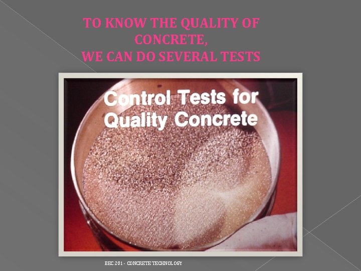 TO KNOW THE QUALITY OF CONCRETE, WE CAN DO SEVERAL TESTS BEC 201 - TO KNOW THE QUALITY OF CONCRETE, WE CAN DO SEVERAL TESTS BEC 201 -