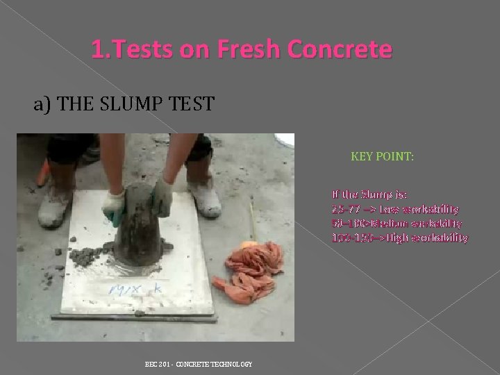 1. Tests on Fresh Concrete a) THE SLUMP TEST KEY POINT: If the Slump 1. Tests on Fresh Concrete a) THE SLUMP TEST KEY POINT: If the Slump