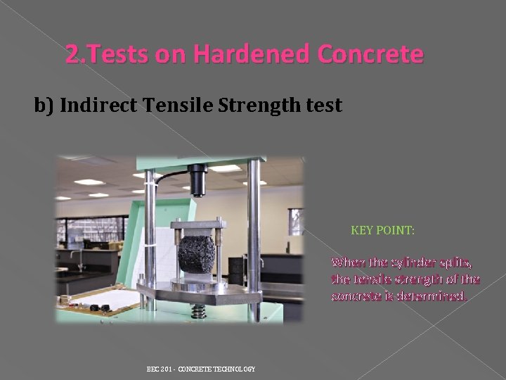 2. Tests on Hardened Concrete b) Indirect Tensile Strength test KEY POINT: When the 2. Tests on Hardened Concrete b) Indirect Tensile Strength test KEY POINT: When the