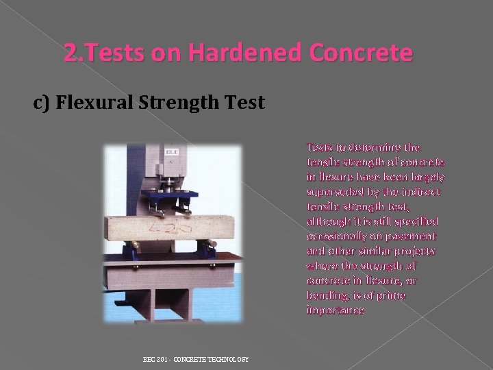 2. Tests on Hardened Concrete c) Flexural Strength Tests to determine the tensile strength 2. Tests on Hardened Concrete c) Flexural Strength Tests to determine the tensile strength