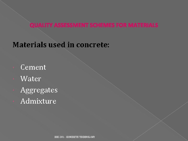 QUALITY ASSESSMENT SCHEMES FOR MATERIALS Materials used in concrete: Cement Water Aggregates Admixture BEC QUALITY ASSESSMENT SCHEMES FOR MATERIALS Materials used in concrete: Cement Water Aggregates Admixture BEC