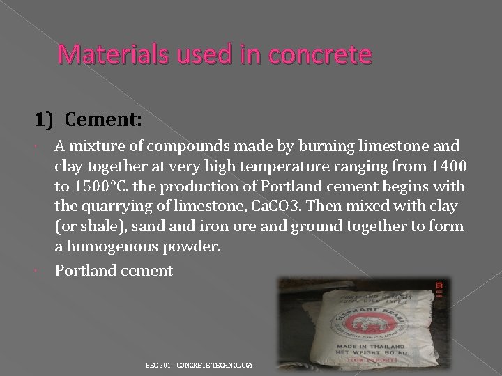Materials used in concrete 1) Cement: A mixture of compounds made by burning limestone Materials used in concrete 1) Cement: A mixture of compounds made by burning limestone