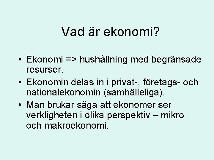 Vad är ekonomi? • Ekonomi => hushållning med begränsade resurser. • Ekonomin delas in