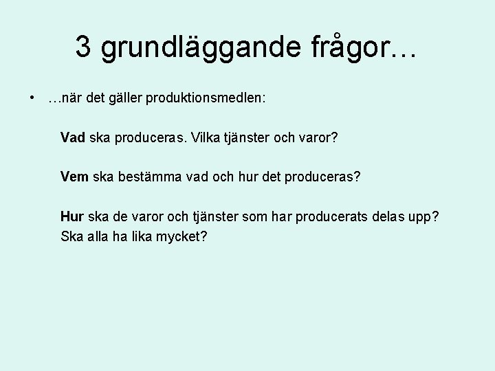 3 grundläggande frågor… • …när det gäller produktionsmedlen: Vad ska produceras. Vilka tjänster och