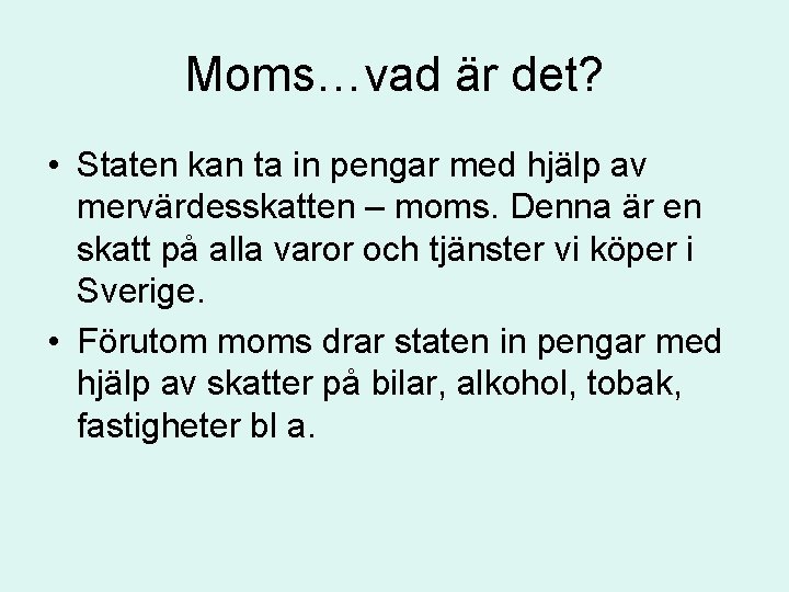 Moms…vad är det? • Staten kan ta in pengar med hjälp av mervärdesskatten –