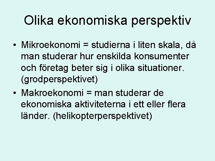 Olika ekonomiska perspektiv • Mikroekonomi = studierna i liten skala, då man studerar hur