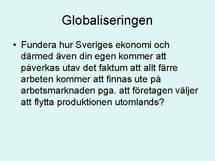 Globaliseringen • Fundera hur Sveriges ekonomi och därmed även din egen kommer att påverkas