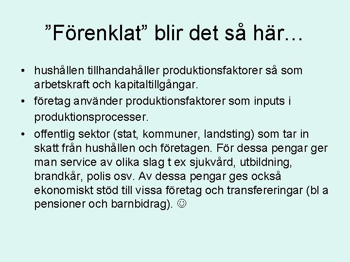 ”Förenklat” blir det så här… • hushållen tillhandahåller produktionsfaktorer så som arbetskraft och kapitaltillgångar.