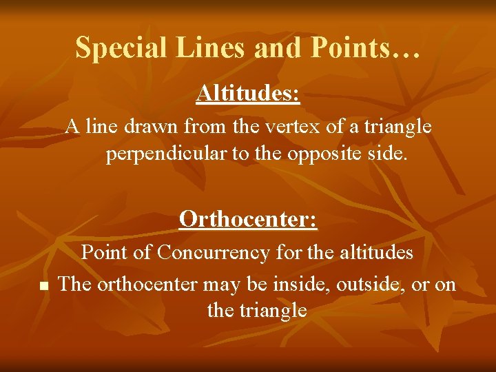 Special Lines and Points… Altitudes: A line drawn from the vertex of a triangle