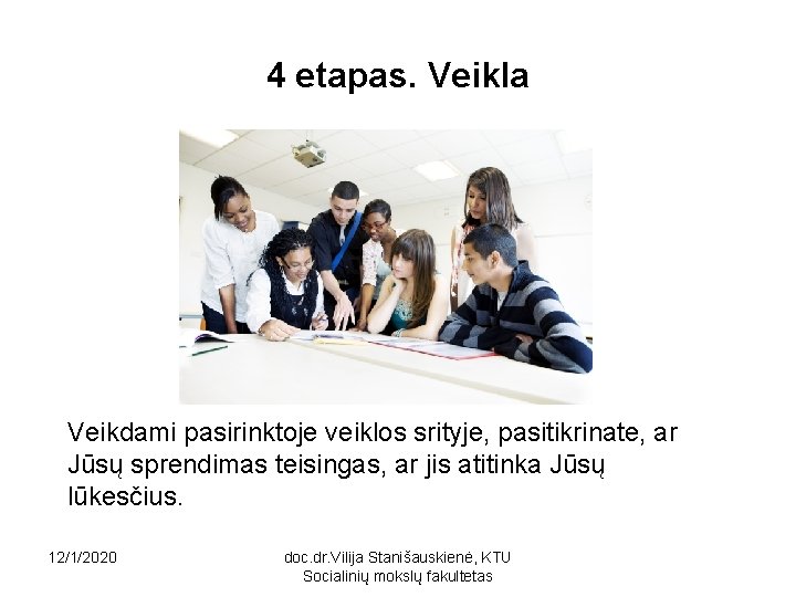 4 etapas. Veikla Veikdami pasirinktoje veiklos srityje, pasitikrinate, ar Jūsų sprendimas teisingas, ar jis