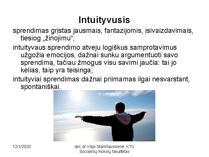 Intuityvusis sprendimas grįstas jausmais, fantazijomis, įsivaizdavimais, tiesiog „žinojimu“; intuityvaus sprendimo atveju logiškus samprotavimus užgožia