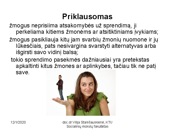 Priklausomas žmogus neprisiima atsakomybės už sprendimą, ji perkeliama kitiems žmonėms ar atsitiktiniams įvykiams; žmogus