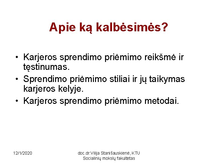 Apie ką kalbėsimės? • Karjeros sprendimo priėmimo reikšmė ir tęstinumas. • Sprendimo priėmimo stiliai