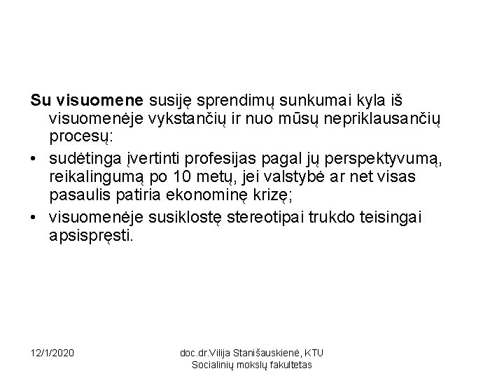 Su visuomene susiję sprendimų sunkumai kyla iš visuomenėje vykstančių ir nuo mūsų nepriklausančių procesų: