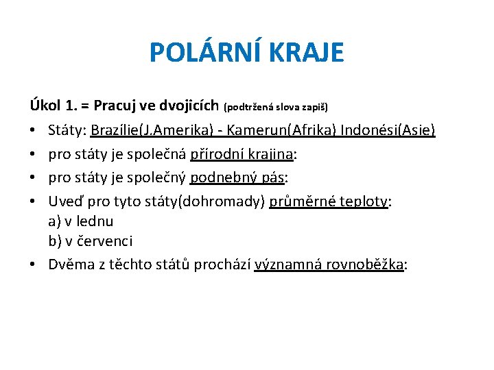 POLÁRNÍ KRAJE Úkol 1. = Pracuj ve dvojicích (podtržená slova zapiš) Státy: Brazílie(J. Amerika)