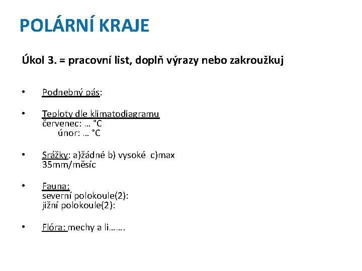 POLÁRNÍ KRAJE Úkol 3. = pracovní list, doplň výrazy nebo zakroužkuj • Podnebný pás: