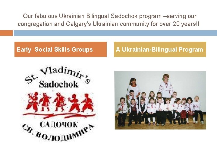  Our fabulous Ukrainian Bilingual Sadochok program –serving our congregation and Calgary’s Ukrainian community