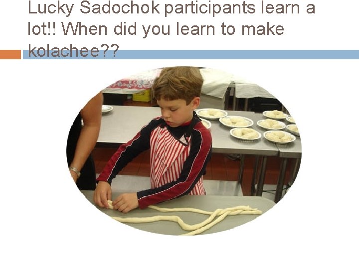 Lucky Sadochok participants learn a lot!! When did you learn to make kolachee? ?