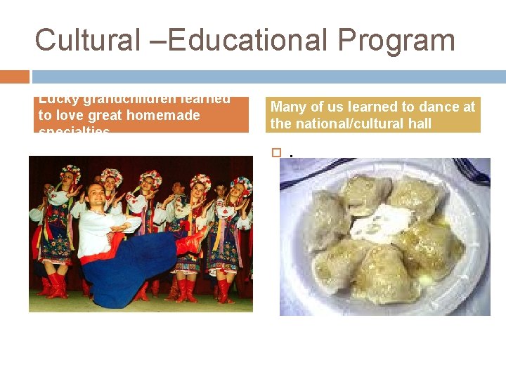 Cultural –Educational Program Lucky grandchildren learned to love great homemade specialties. Many of us