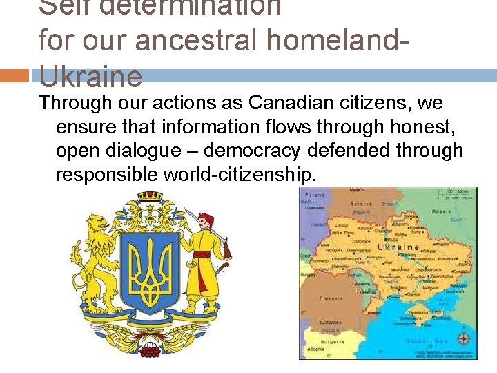 Self determination for our ancestral homeland. Ukraine Through our actions as Canadian citizens, we