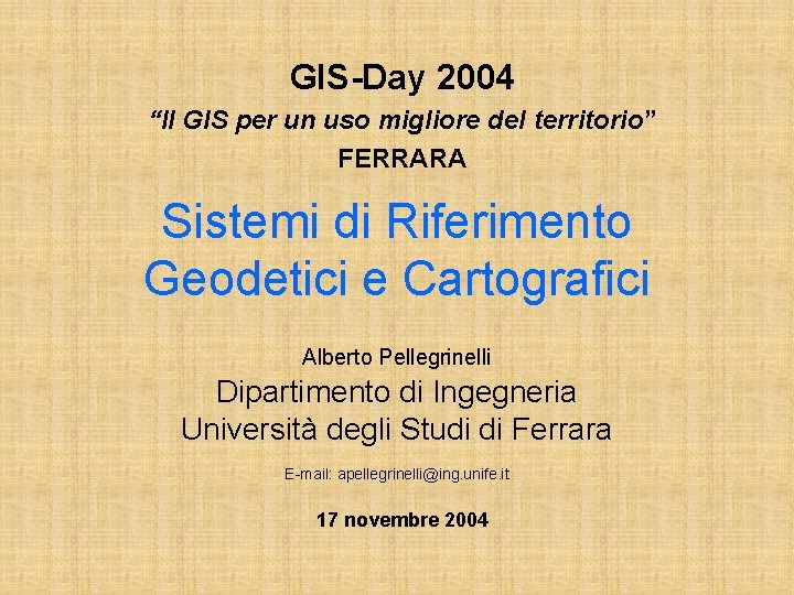 GIS-Day 2004 “Il GIS per un uso migliore del territorio” FERRARA Sistemi di Riferimento