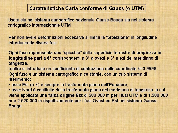 Caratteristiche Carta conforme di Gauss (o UTM) Usata sia nel sistema cartografico nazionale Gauss-Boaga