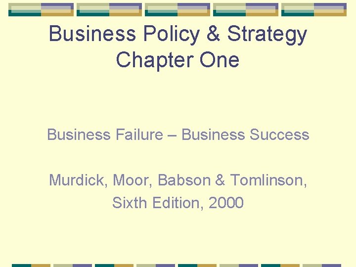 Business Policy & Strategy Chapter One Business Failure – Business Success Murdick, Moor, Babson