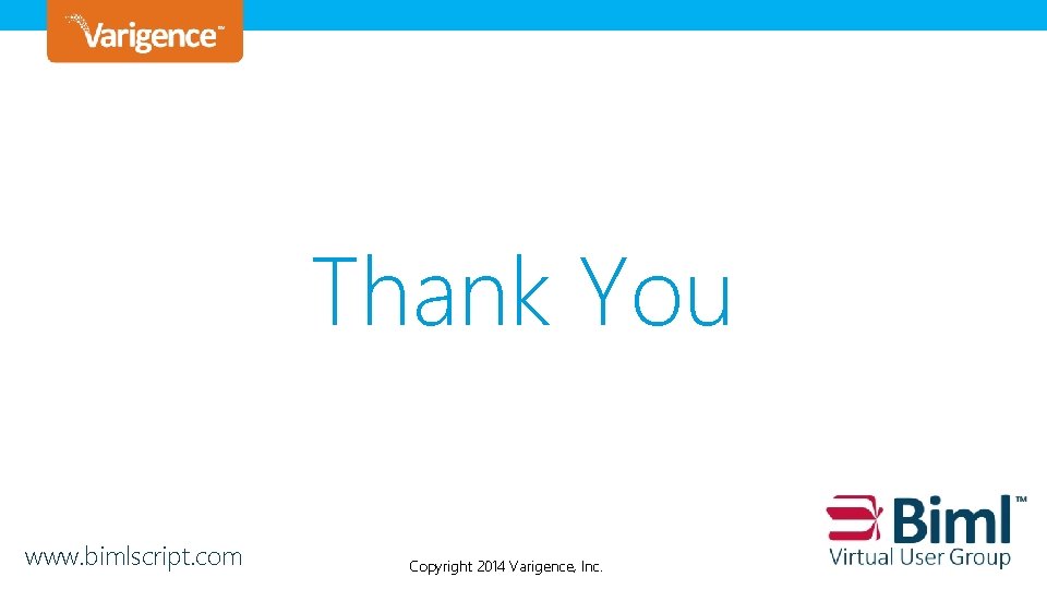 Thank You www. bimlscript. com Copyright 2014 Varigence, Copyright © 2013 Varigence, Inc. Thank You www. bimlscript. com Copyright 2014 Varigence, Copyright © 2013 Varigence, Inc.